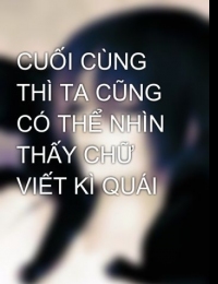 Cuối Cùng Thì Ta Cũng Có Thể Nhìn Thấy Chữ Viết Kì Quái