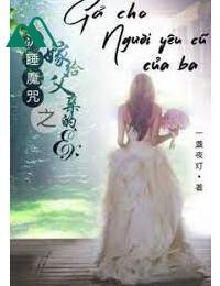 Gả Cho Người Yêu Cũ Của Ba