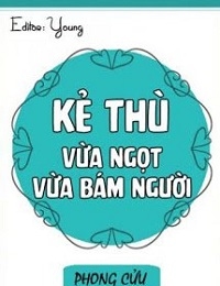 Kẻ Thù Vừa Ngọt Vừa Bám Người