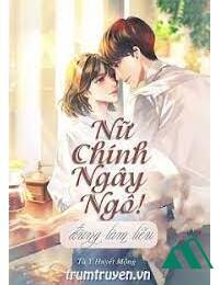 Nữ Chính Ngây Ngô! Đừng Làm Liều! FULL