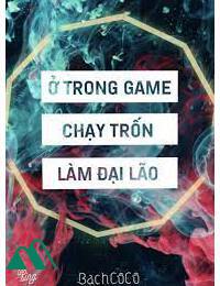 Ở Trong Game Chạy Trốn Làm Lão Đại