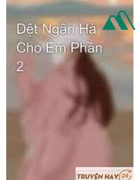 Phần 1 Dệt Ngân Hà Cho Em FULL