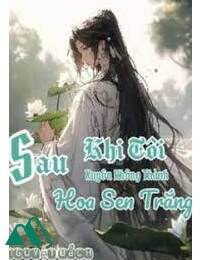 Sau Khi Tôi Xuyên Không Thành Hoa Sen Trắng