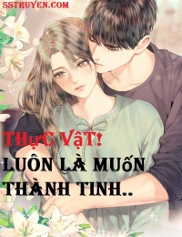 Thực Vật Luôn Là Muốn Thành Tinh