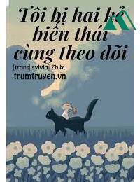 Tôi Bị Hai Kẻ Biến Thái Cùng Theo Dõi