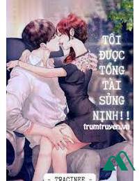 Tôi Được Tổng Tài Sủng Nịnh!! FULL