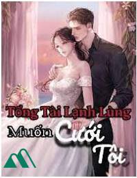 Tổng Tài Lạnh Lùng Muốn Cưới Tôi