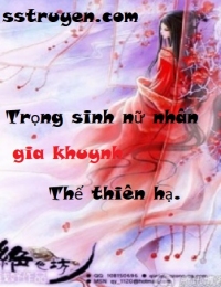 Trọng Sinh Nữ Nhân Gia Khuynh Thế Thiên Hạ!