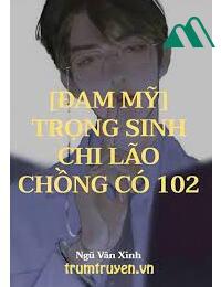 Trọng Sinh Chi Lão Chồng Có 102