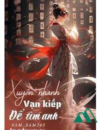 Xuyên Nhanh - Vạn Kiếp Để Tìm Anh