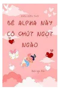 Bé Alpha Này Có Chút Ngọt Ngào